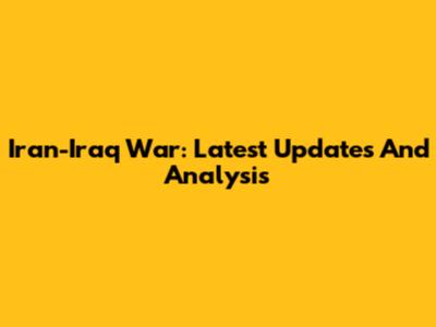 Iran-Iraq War: Latest Updates And Analysis