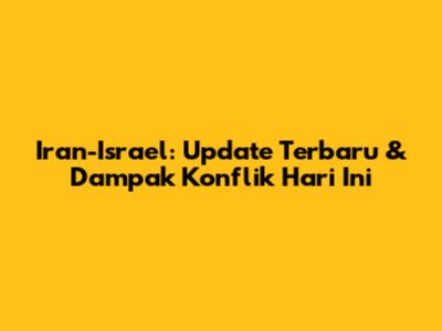 Iran-Israel: Update Terbaru & Dampak Konflik Hari Ini