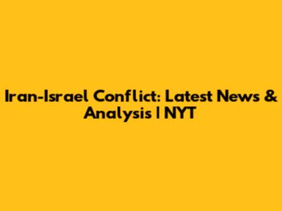 Iran-Israel Conflict: Latest News & Analysis | NYT