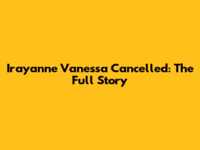Irayanne Vanessa Cancelled: The Full Story