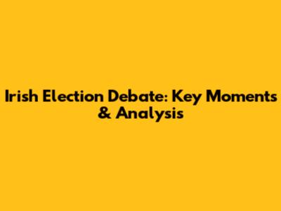 Irish Election Debate: Key Moments & Analysis