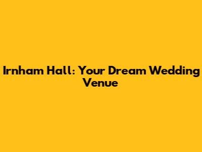 Irnham Hall: Your Dream Wedding Venue