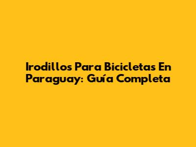 Irodillos Para Bicicletas En Paraguay: Guía Completa