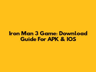 Iron Man 3 Game: Download Guide For APK & IOS