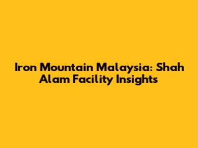 Iron Mountain Malaysia: Shah Alam Facility Insights