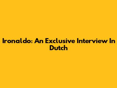 Ironaldo: An Exclusive Interview In Dutch