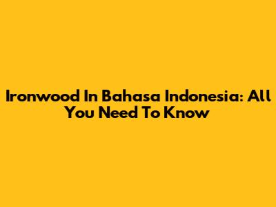 Ironwood In Bahasa Indonesia: All You Need To Know