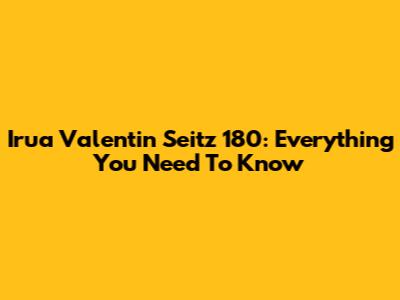 Irua Valentin Seitz 180: Everything You Need To Know
