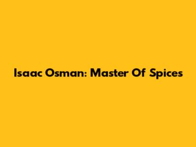 Isaac Osman: Master Of Spices