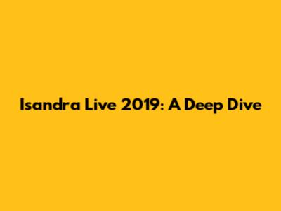 Isandra Live 2019: A Deep Dive