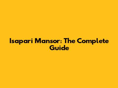 Isapari Mansor: The Complete Guide