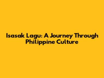 Isasak Lagu: A Journey Through Philippine Culture