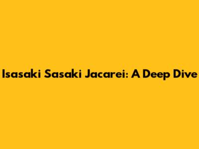 Isasaki Sasaki Jacarei: A Deep Dive