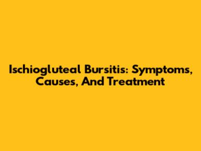 Ischiogluteal Bursitis: Symptoms, Causes, And Treatment