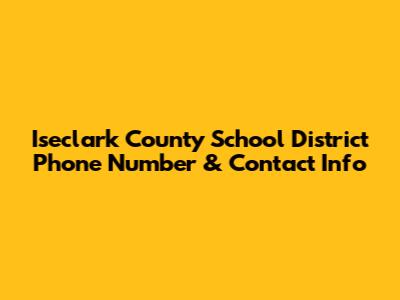 Iseclark County School District Phone Number & Contact Info