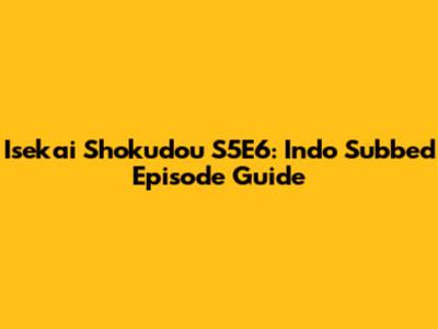Isekai Shokudou S5E6: Indo Subbed Episode Guide
