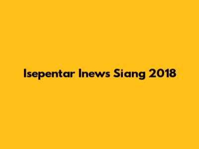 Isepentar Inews Siang 2018