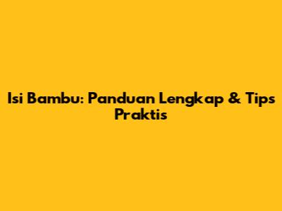 Isi Bambu: Panduan Lengkap & Tips Praktis