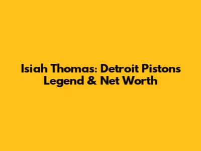 Isiah Thomas: Detroit Pistons Legend & Net Worth