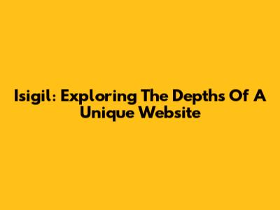 Isigil: Exploring The Depths Of A Unique Website