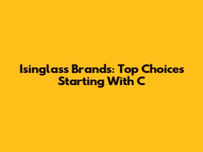 Isinglass Brands: Top Choices Starting With 'C'