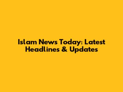 Islam News Today: Latest Headlines & Updates