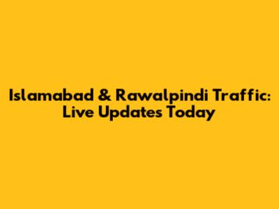 Islamabad & Rawalpindi Traffic: Live Updates Today