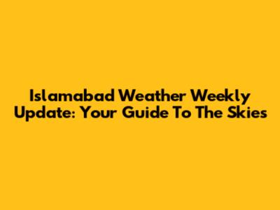 Islamabad Weather Weekly Update: Your Guide To The Skies