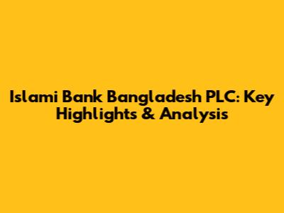 Islami Bank Bangladesh PLC: Key Highlights & Analysis