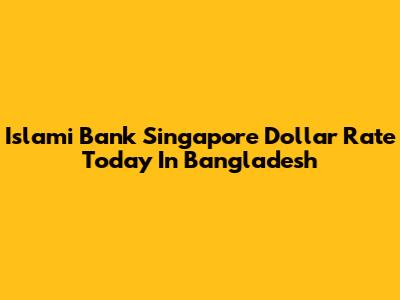Islami Bank Singapore Dollar Rate Today In Bangladesh