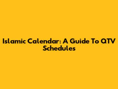 Islamic Calendar: A Guide To QTV Schedules