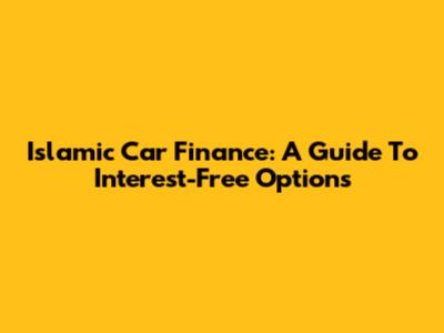 Islamic Car Finance: A Guide To Interest-Free Options