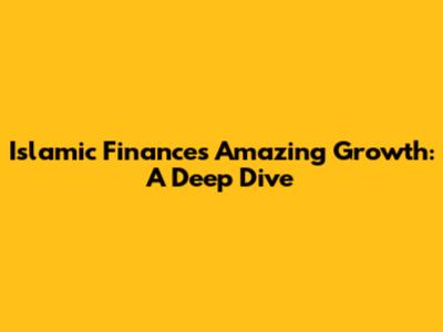 Islamic Finance's Amazing Growth: A Deep Dive