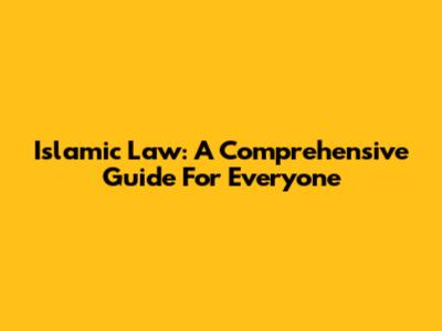Islamic Law: A Comprehensive Guide For Everyone
