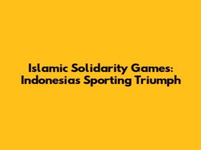 Islamic Solidarity Games: Indonesia's Sporting Triumph