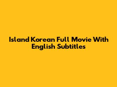 Island Korean Full Movie With English Subtitles