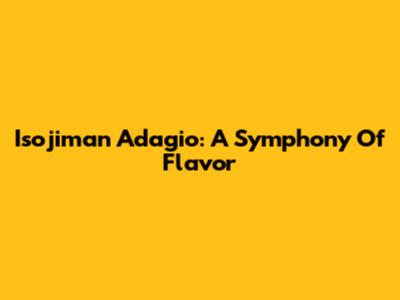 Isojiman Adagio: A Symphony Of Flavor