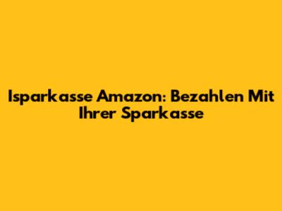 Isparkasse Amazon: Bezahlen Mit Ihrer Sparkasse