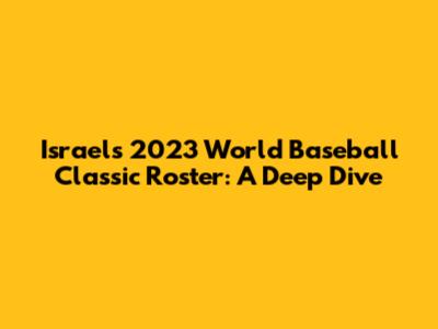 Israel's 2023 World Baseball Classic Roster: A Deep Dive