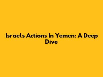 Israel's Actions In Yemen: A Deep Dive