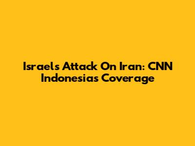 Israel's Attack On Iran: CNN Indonesia's Coverage