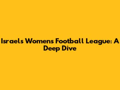 Israel's Women's Football League: A Deep Dive