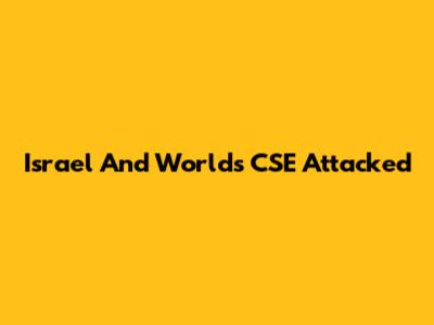 Israel And World's CSE Attacked