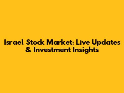 Israel Stock Market: Live Updates & Investment Insights