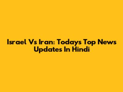 Israel Vs Iran: Today's Top News Updates In Hindi