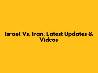 Israel Vs. Iran: Latest Updates & Videos