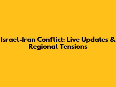 Israel-Iran Conflict: Live Updates & Regional Tensions