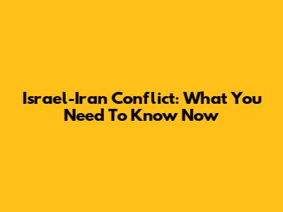 Israel-Iran Conflict: What You Need To Know Now