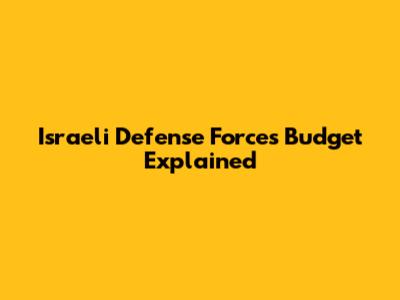 Israeli Defense Forces Budget Explained