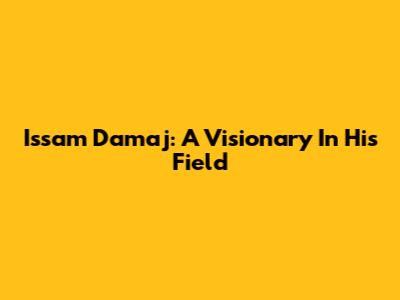 Issam Damaj: A Visionary In His Field